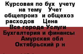 Курсовая по бух. учету на тему: “Учет общепроиз. и общехоз. расходов“ › Цена ­ 500 - Все города Услуги » Бухгалтерия и финансы   . Амурская обл.,Октябрьский р-н